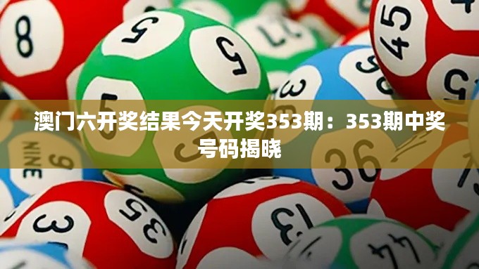 澳門六開獎(jiǎng)結(jié)果今天開獎(jiǎng)353期：353期中獎(jiǎng)號碼揭曉
