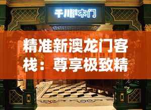 精準新澳龍門客棧：尊享極致精品生活