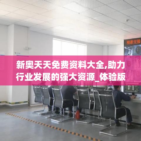 新奧天天免費資料大全,助力行業(yè)發(fā)展的強大資源_體驗版1.309