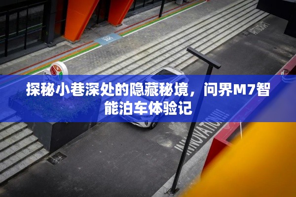 探秘小巷深處的隱藏秘境，智能泊車體驗之旅——問界M7紀實