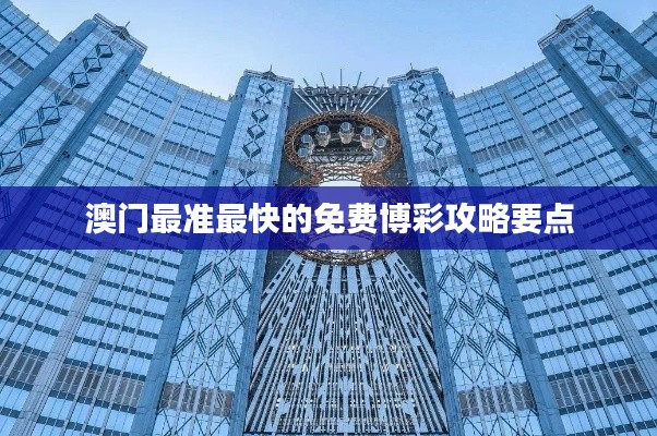 澳門最準(zhǔn)最快的免費(fèi)博彩攻略要點(diǎn)