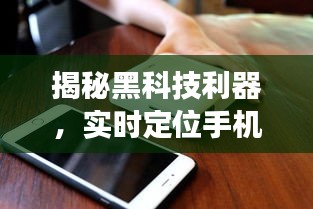 實(shí)時(shí)定位手機(jī)定位儀，黑科技引領(lǐng)生活變革的智能導(dǎo)航先鋒