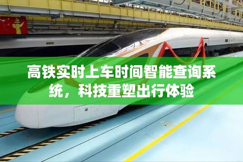 高鐵智能實(shí)時(shí)上車(chē)時(shí)間查詢系統(tǒng)，科技引領(lǐng)出行革新