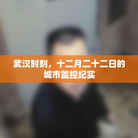 武漢十二月二十二日城市監(jiān)控紀(jì)實(shí)，記錄城市的每一刻安全守護(hù)