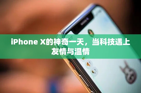 iPhone X神奇之旅，科技、友情與溫情的交織