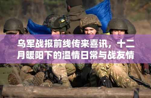 烏軍前線喜訊傳來，十二月戰(zhàn)友情深與暖陽下的溫情日常