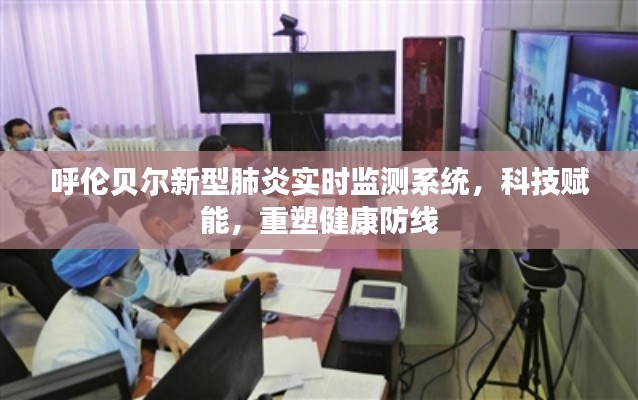 呼倫貝爾新型肺炎實(shí)時(shí)監(jiān)測系統(tǒng)，科技重塑健康防線