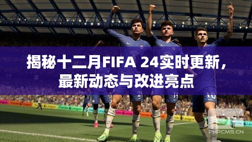揭秘FIFA 24十二月實(shí)時(shí)更新，最新動(dòng)態(tài)與改進(jìn)亮點(diǎn)全解析