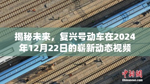 揭秘未來復興號動車嶄新動態(tài)視頻，展望2024年12月22日的嶄新動態(tài)視頻揭秘