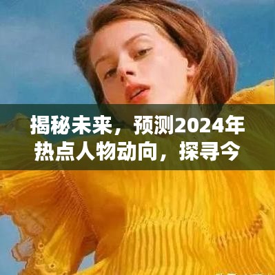 揭秘未來，預(yù)測2024年熱點(diǎn)人物動向，今日之星軌跡探尋