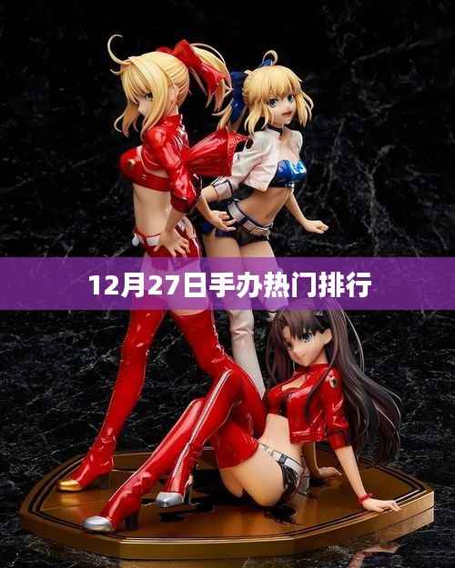 手辦熱門排行榜，最新排行揭曉，12月27日榜單出爐！