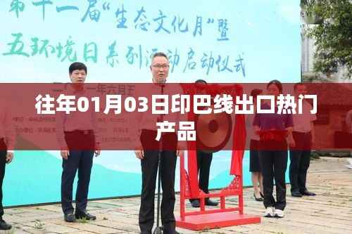 印巴線出口熱門產(chǎn)品一覽（歷年趨勢分析）