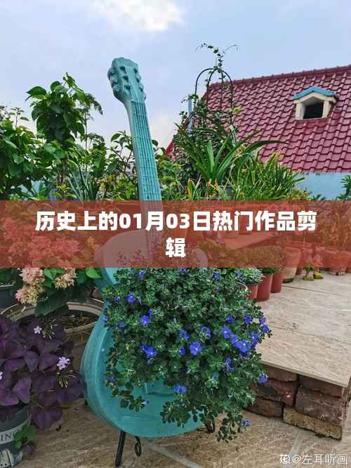 熱門作品剪輯盤點，歷史上的今天（一月三日）