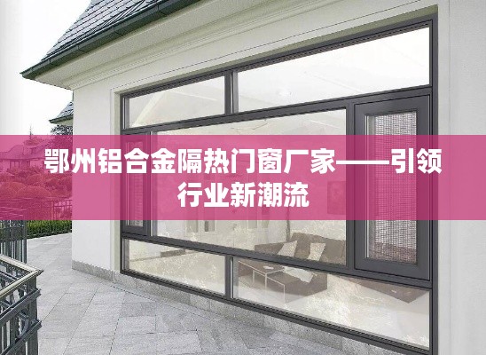 鄂州鋁合金隔熱門窗廠家，行業(yè)潮流引領者