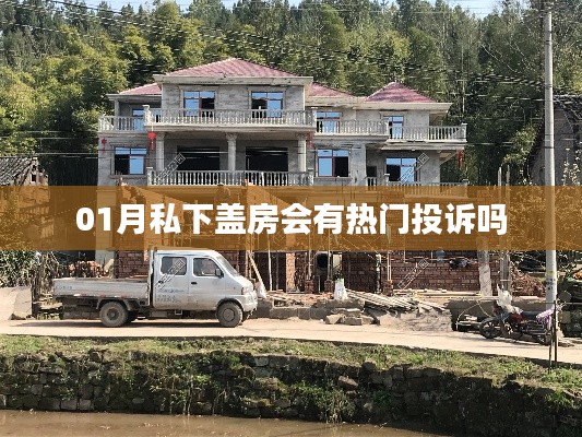 1月私下蓋房易引發(fā)投訴，需警惕違規(guī)行為。